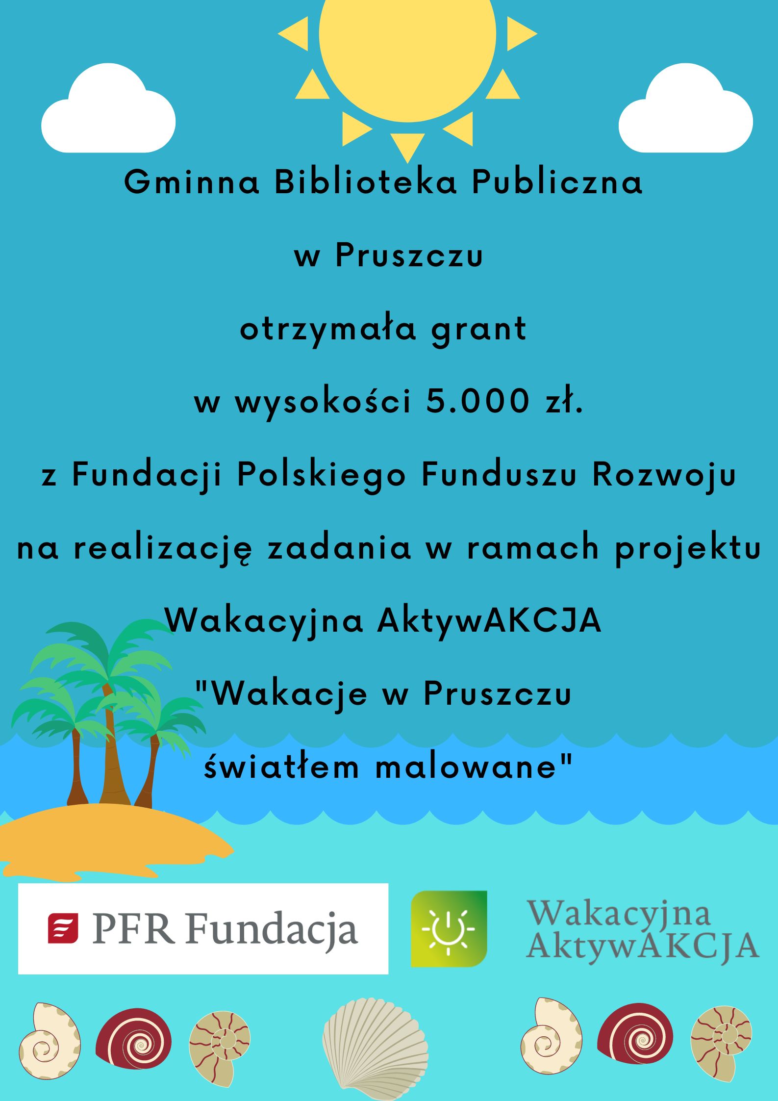 Gminna Biblioteka Publiczna  w Pruszczu otrzymała grant  w wysokości 5.000 zł. z Fundacji Polskiego Funduszu Rozwoju na realizację zadania w ramach projektu Wakacyjna AktywAKCJA  "Wakacje w Pruszczu  światłem malowane"